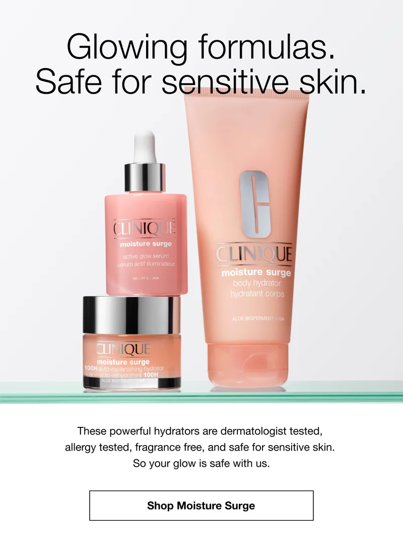 Glowing formulas. Safe for sensitive skin. | These powerful hydrators are dermatologist tested, allergy tested, fragrance free, and safe for sensitive skin. So your glow is safe with us. | Shop |  Moisture surge