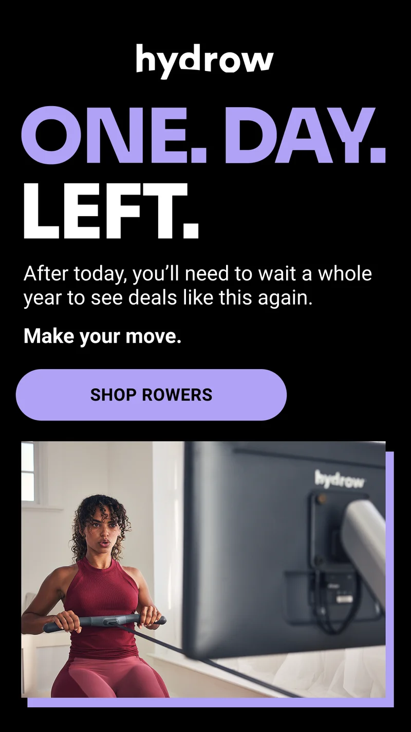 One. Day. Left. After today, you'll need to wait a whole year to see deals like this again. Make your move. Shop Rowers.