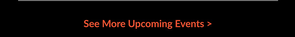 See More Upcoming Events >