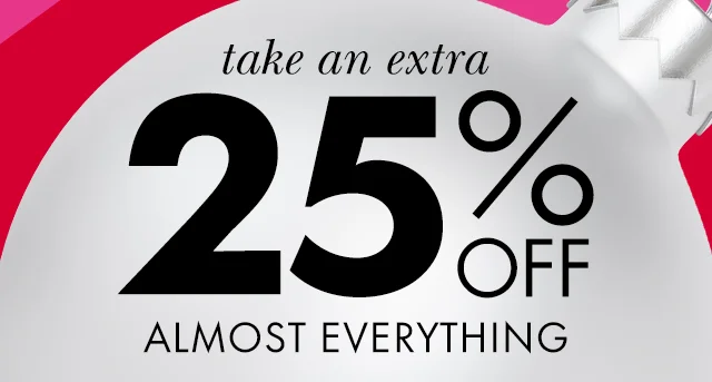 HERE COMES HOLIDAY black friday starts now—save on 500+ styles Shop Now take an extra 25% off almost everything