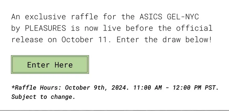 An exclusive raffle for the ASICS GEL-NYC by PLEASURES is now live before the official release on October 11. Enter the draw below! | ENTER HERE | Raffle Hours: October 9th, 2024. 11:00 AM - 12:00 PM PST. Subject to change.