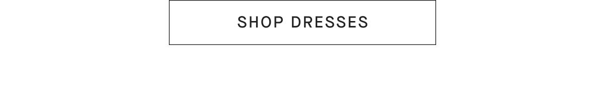 [SHOP DRESSES]