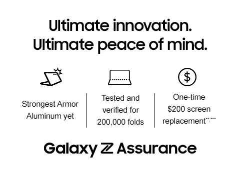 Ultimate innovation. Ultimate peace of mind. - Strongest Armor Aluminum yet | Tested and verified for 200,000 folds | One-time $200 screen replacement**,*** - Galaxy Z Assurance