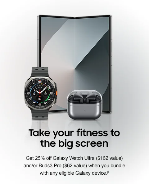 Take your fitness to the big screen - Get 25% off Galaxy Watch Ultra ($162 value) and/or Buds3 Pro ($62 value) when you bundle with any eligible Galaxy device.β
