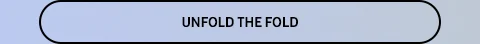 UNFOLD THE FOLD