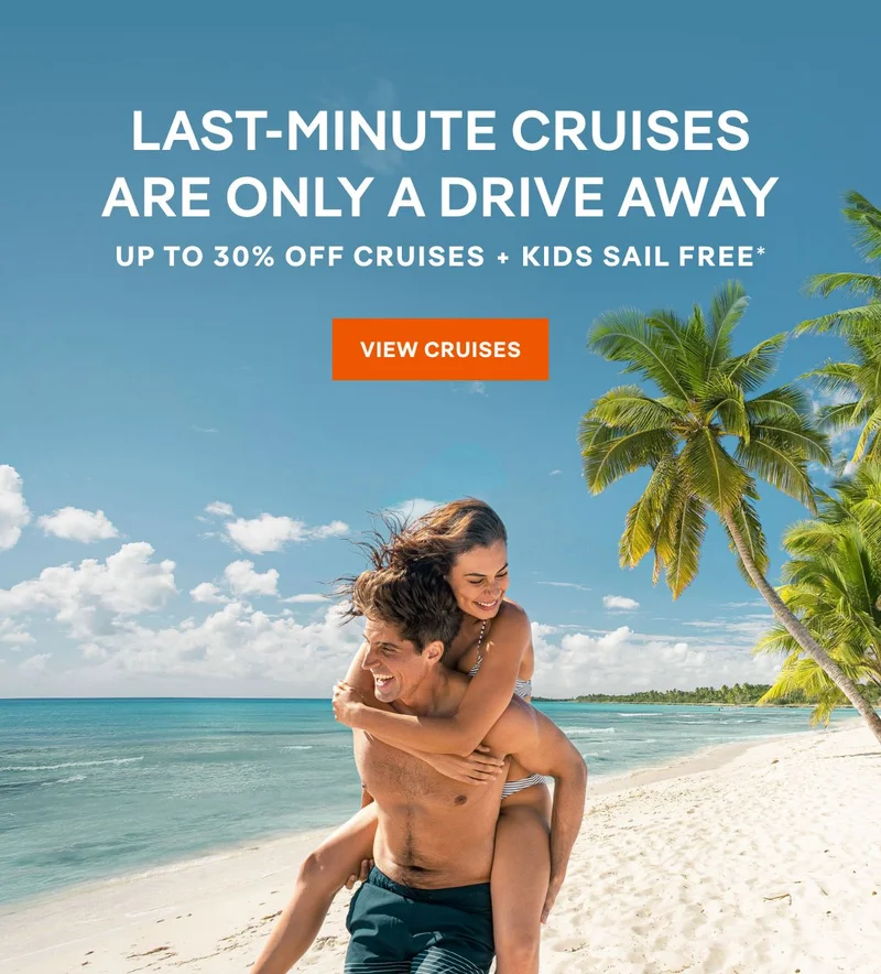 Last-Minute Cruises Are Only a Drive Away – Up to 30% Off Cruises + Kids Sail Free* – All Taxes & Fees Are Included in Prices* – Click to View Cruises & Book Now