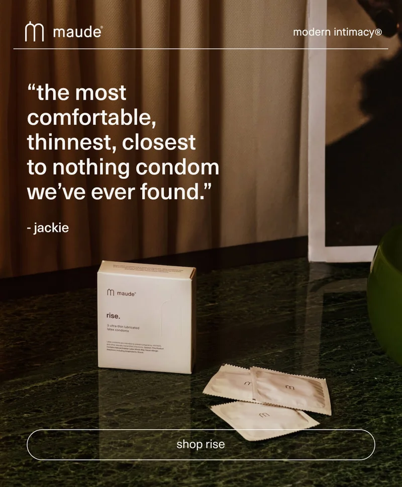 maude | modern intimacy | “the most comfortable, thinnest, closest to nothing condom we’ve ever found.” - jackie | [ shop rise ]