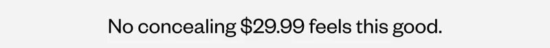 No concealing $29.99 feels this good.