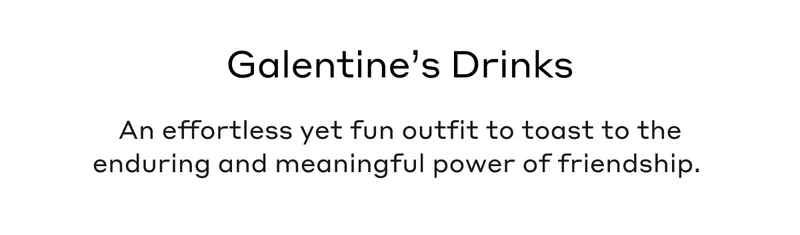 Galentine's Drinks An effortless yet fun outfit to toast to the enduring and meaningful power of friendship.