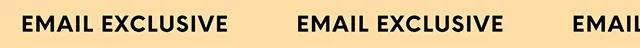 EMAIL EXCLUSIVE