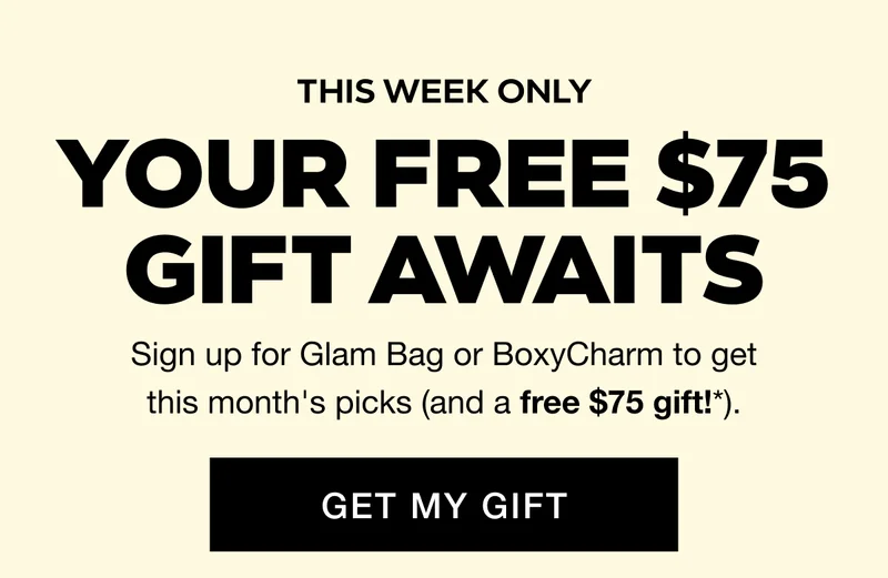THIS WEEK ONLY - YOUR FREE $75 GIFT AWAITS. Sign up for Glam Bag or BoxyCharm to get this month's picks (and a free $75 gift!*). GET MY GIFT