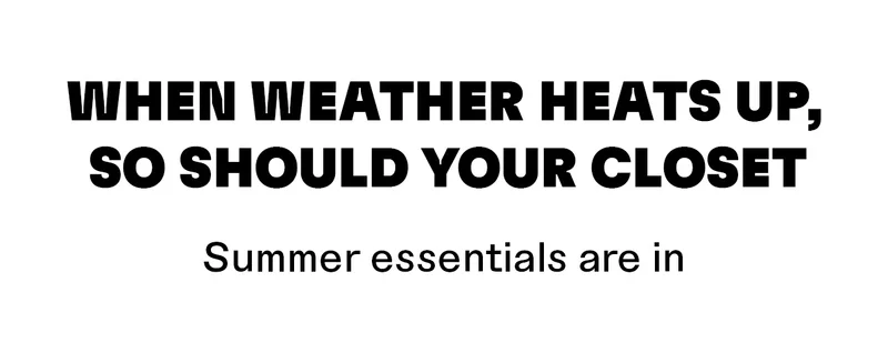 When weather heats up, so should your closet. Summer essentials are in.