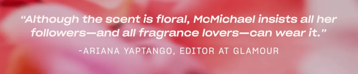 “My fragrance has more feminine elements, but it also is very neutral in the sense that it has that clean, fresh vibe to it.”  —Monet (told to Ariana Yaptango at Glamour)