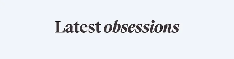 LATEST OBSESSIONS