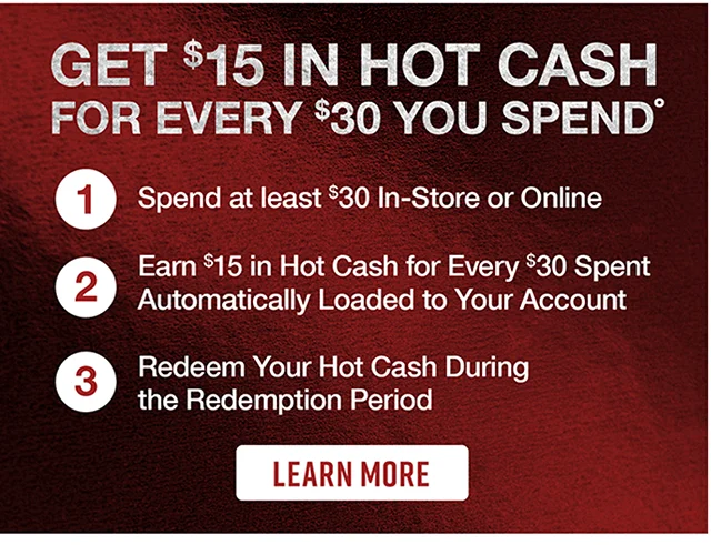 Get $15 In Hot Cash For Every $30 You Spend. Learn More