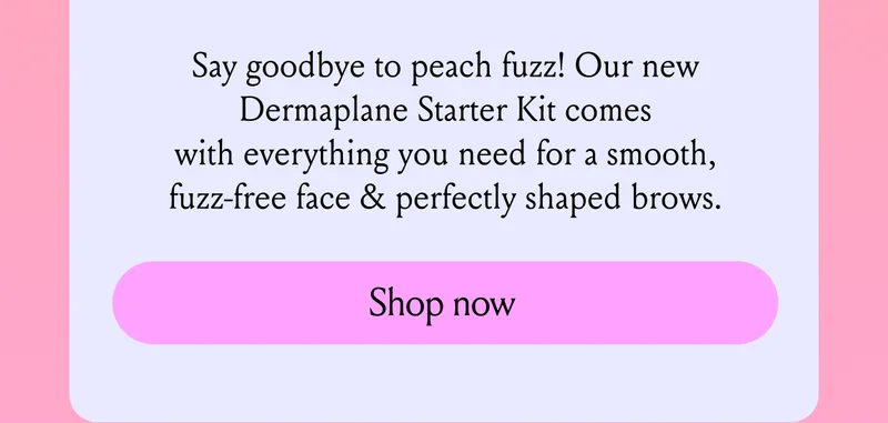 Say goodbye to peach fuzz