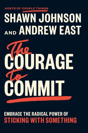 BOOK | The Courage to Commit: Embrace the Radical Power of Sticking with Something By Shawn Johnson, Andrew East
