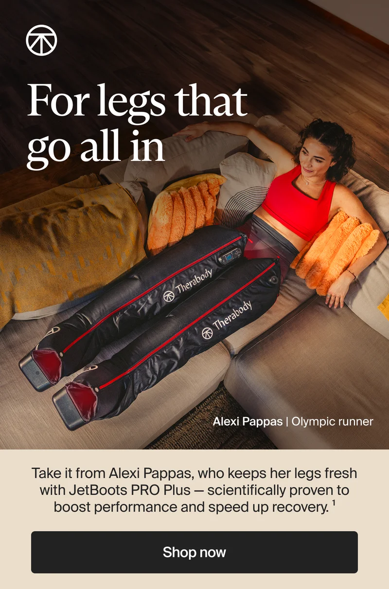For legs that go all in | Alexi Pappas | Olympic runner | Take it from Alexi Pappas, who keeps her legs fresh with JetBoots PRO Plus — scientifically proven to boost performance and speed up recovery. ¹ | Shop now For legs that go all in | Alexi Pappas | Olympic runner | Take it from Alexi Pappas, who keeps her legs fresh with JetBoots PRO Plus — scientifically proven to boost performance and speed up recovery. ¹ | Shop now