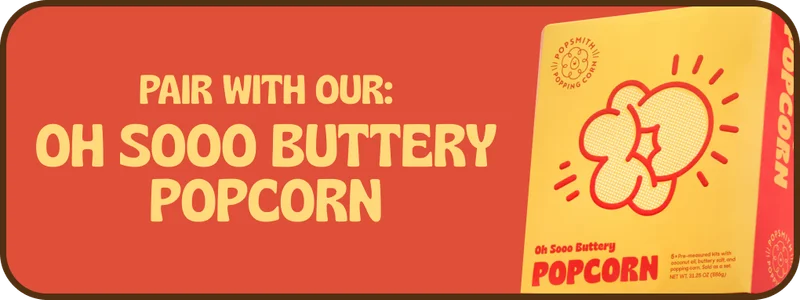 pair with our: oh sooo buttery popcorn