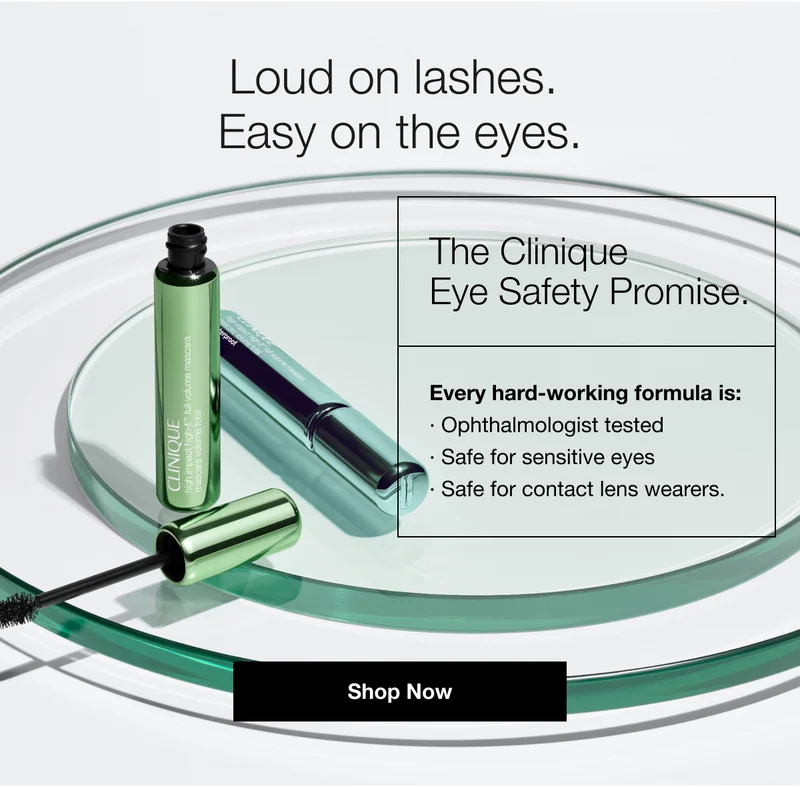 Loud on lashes. Easy on the eyes. | The Clinique Eye Safety Promise. Every hard-working formula is: Ophthalmologist tested | Safe for sensitive eyes | Safe for contact lens wearers. | Shop Now