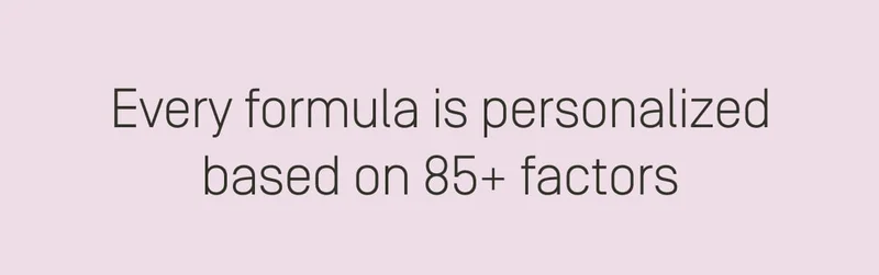 Every formula is personalized based on 85+ factors