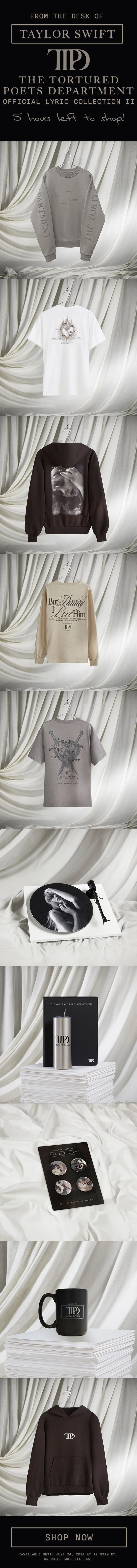 From The Desk of Taylor Swift THE TORTURED POETS DEPARTMENT Official Lyric Collection II. 5 hours left to shop! Shop now. *Available until June 24, 2024 at 12:59pm ET, or while supplies last.