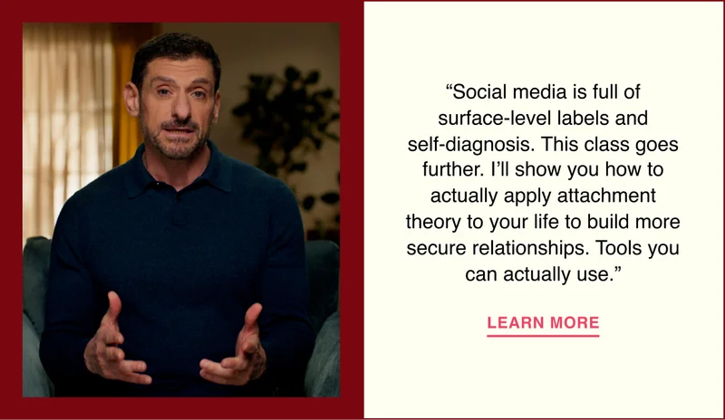 “Social media is full of surface-level labels and self-diagnosis. This class goes further. I’ll show you how to actually apply attachment theory to your life to build more secure relationships. Tools you can actually use.”