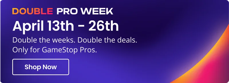 Double Pro Week | April 13th - 26th | Double the weeks. Double the deals. Only for GameStop Pros. | Shop Now