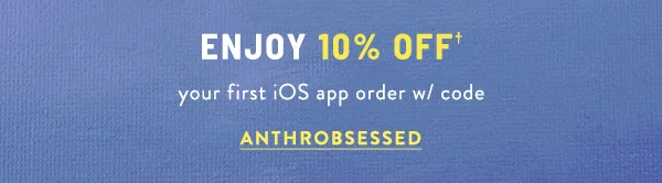 enjoy 10% off your first iOS app order with code ANTHROBSESSED