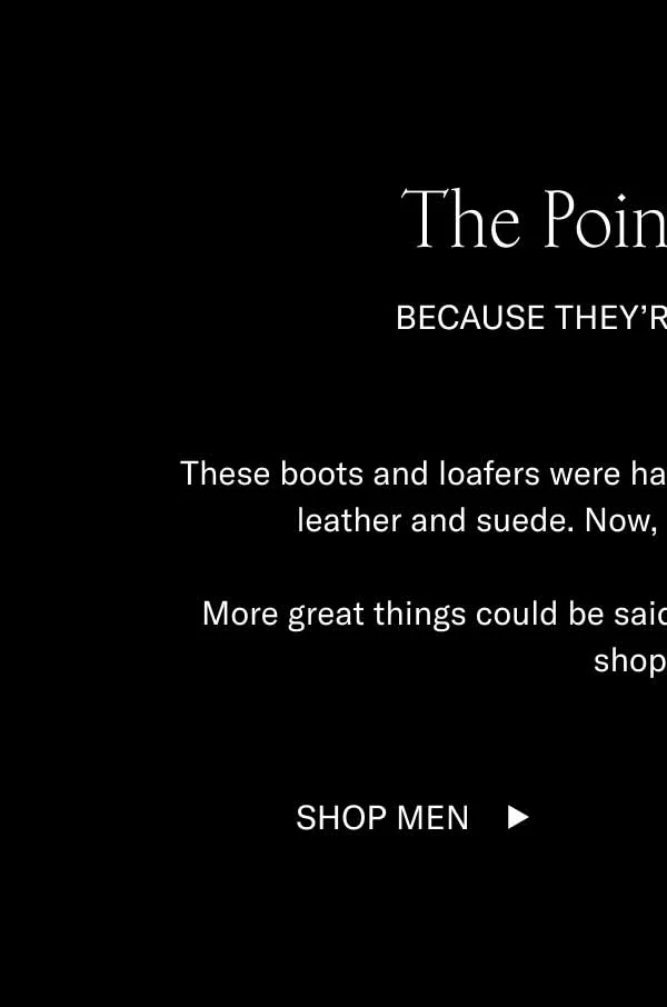The Point is Boot. Because they're up to 70% off. These boots and loafers were handcrafted in Italy from the finest leather and suede. Now, they're all up to 70% off. More great things could be said, but you're probably better off shopping. Shop Men