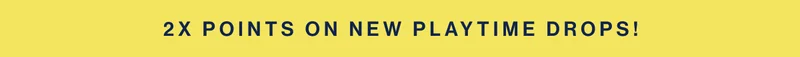2x points on new playtime drops!