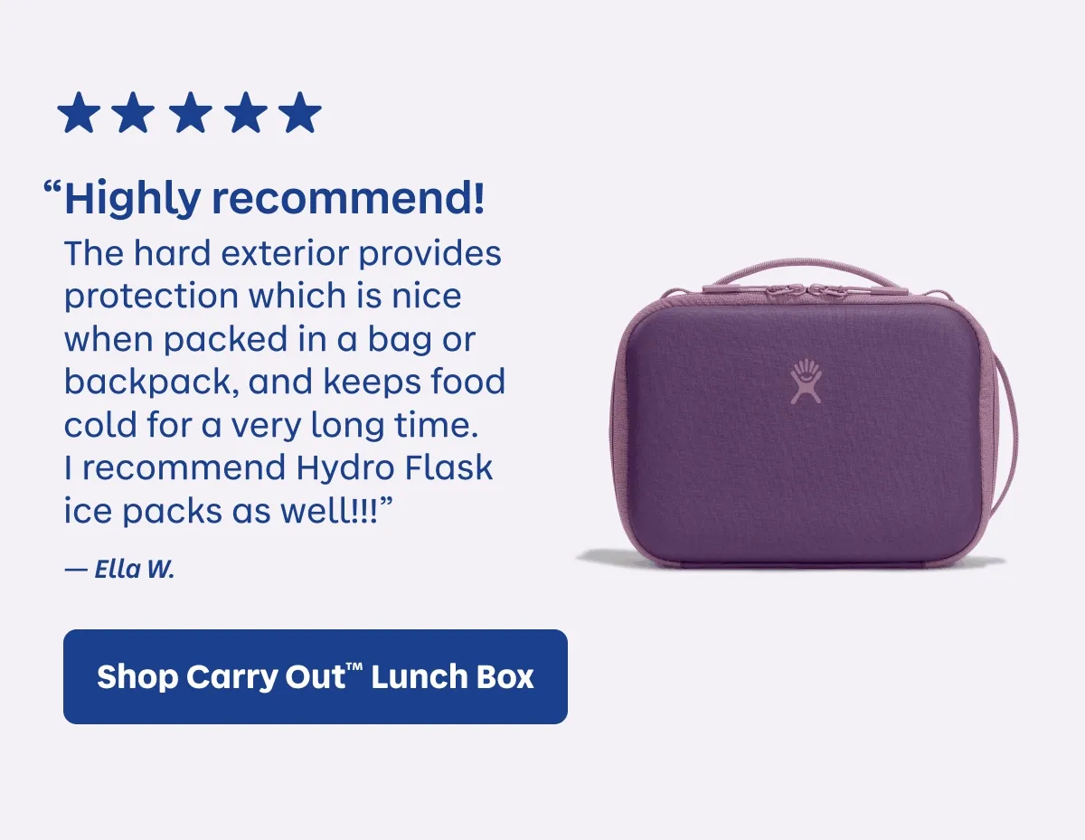 "Highly recommend! The hard exterior provides protection which is nice when packed in a bag or backpack, and keeps food cold for a very long time. I recommend Hydro Flask ice packs as well!!!” -Ella W. | Shop Carry Out™ Lunch Box