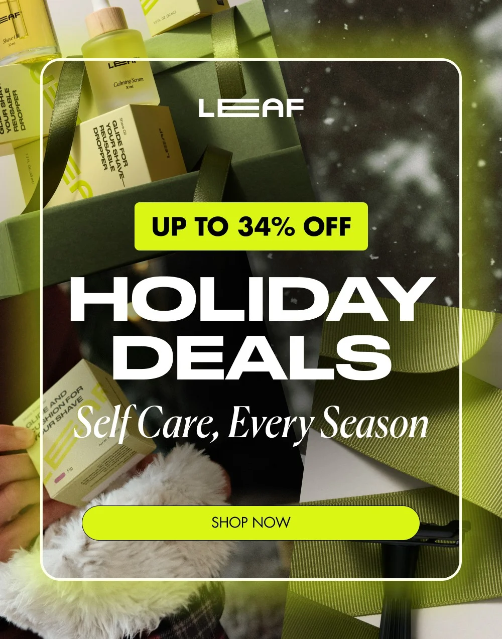 UP TO 34% OFF HOLIDAY DEALS Self Care, Every Season SHOP NOW