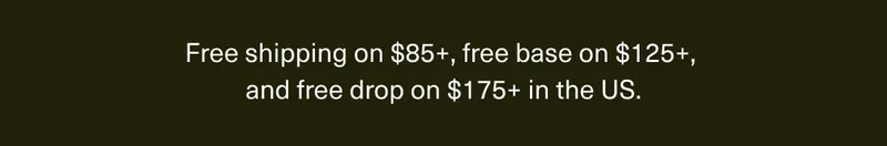 Free shipping on $85+, free base on $125+, and free drop on $175+ in the US.