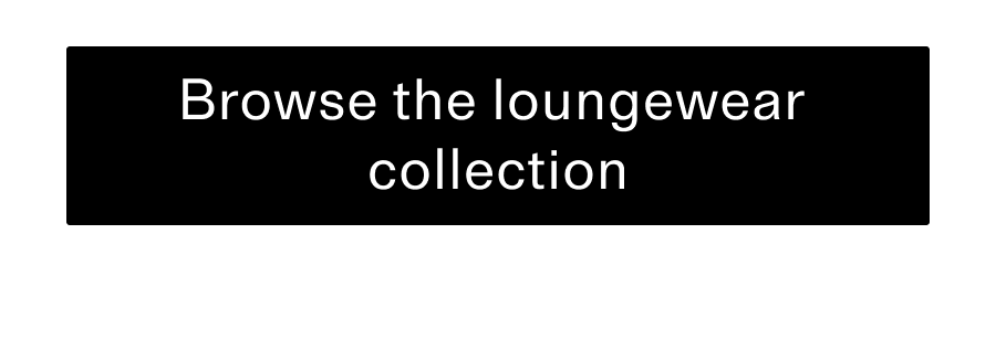 Browse loungewear collection CTA