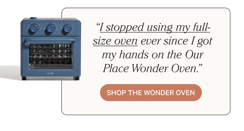 “I stopped using my full-size oven ever since I got my hands on the Our Place Wonder Oven.” Shop the Wonder Oven