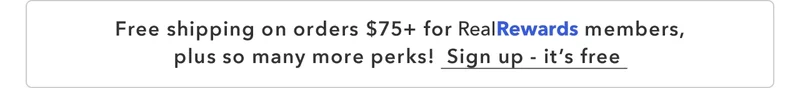 Free shipping on orders $75+ for Real Rewards members, plus so many more perks! Sign up - it's free
