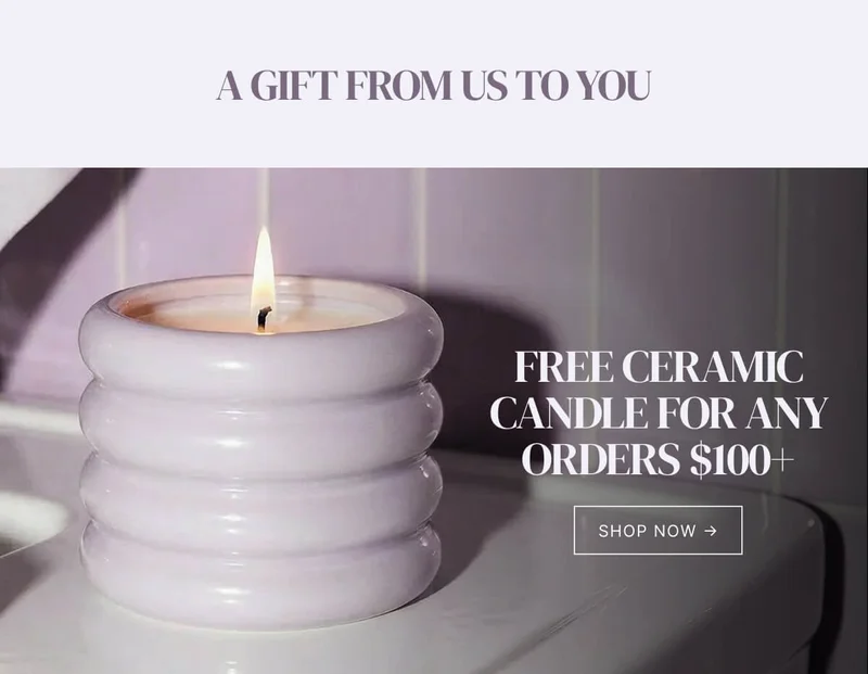 A GIFT FROM US TO YOU  FREE CERAMIC CANDLE FOR ANY ORDERS $100+  SHOP NOW >