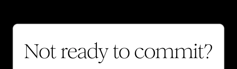 Not ready to commit?