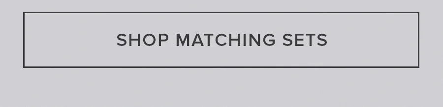 SHOP MATCHING SETS