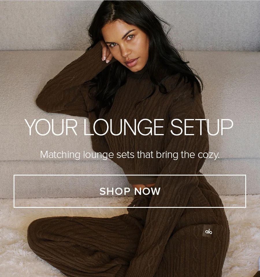 YOUR LOUNGE SET UP Matching lounge sets that bring the cozy SHOP NOW