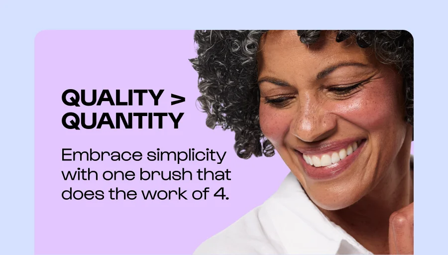 Quality > quantity - Embrace simplicity with one brush that does the work of 4.