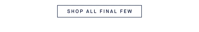 SHOP ALL FINAL FEW