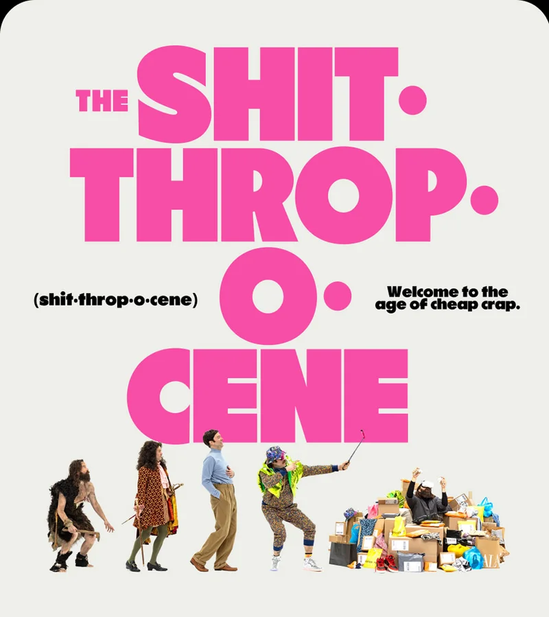 Welcome to the age of cheap crap. Watch our new film, The Shitthropocene.
