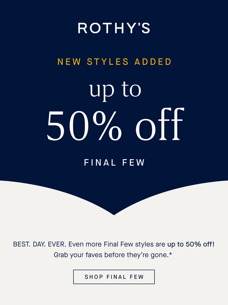 NEW STYLES ADDED up to 50% off FINAL FEW BEST. DAY. EVER. Even more Final Few styles are up to 50% off! Grab your faves before they’re gone.* SHOP FINAL FEW