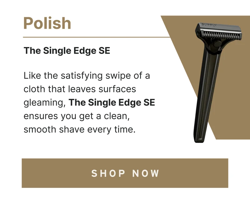 Polish Like the satisfying swipe of a cloth that leaves surfaces gleaming, The Single Edge SE ensures you get a clean, smooth shave every time. [Shop Now]