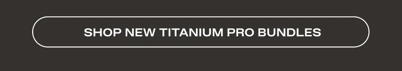 Shop New Titanium Pro Bundles