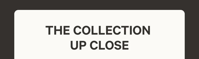 The Collection Up Close