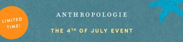 Limited Time! Anthropologie The 4th Of July Event