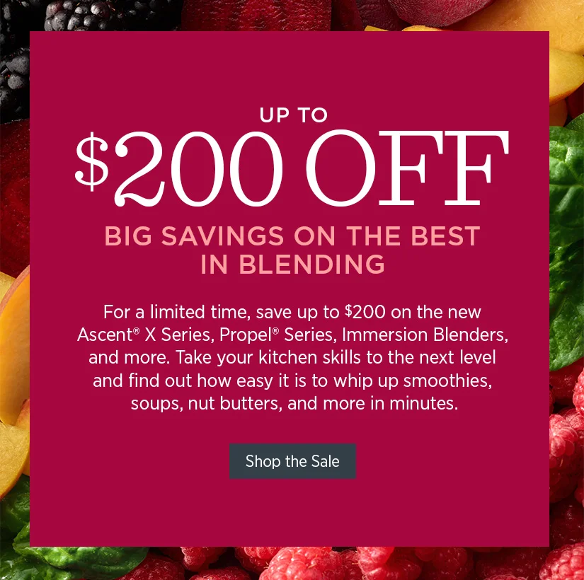 Big Savings on the Best in Blending - now up to $200 off!